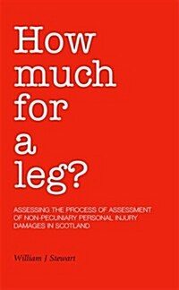 How Much for a Leg? : Assessing the Process of Assessment of Non-pecuniary Personal Injury Damages in Scotland (Paperback)