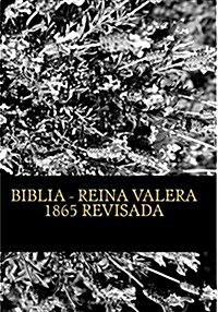 Biblia Reina Valera 1865 Revisada: Revision de La Biblia Basada En El Texto Masoretico y Texto Receptus (Bizantino y Peshitta) (Paperback)