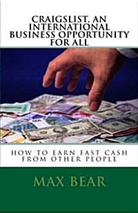 Craigslist, an International Business Opportunity for All: How to Earn Fast Cash from Other People (Paperback)