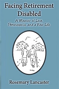 Facing Retirement Disabled: A Memoir of Love, Perseverance, and a New Life (Paperback)