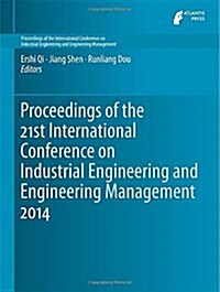 Proceedings of the 21st International Conference on Industrial Engineering and Engineering Management 2014 (Hardcover)