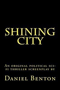 Shining City: An Original Political Sci-Fi Thriller Screenplay (Paperback)