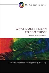 What Does It Mean to Do This?: Supper, Mass, Eucharist (Paperback)