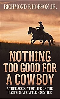 Nothing Too Good for a Cowboy: A True Account of Life on the Last Great Cattle Frontier (Mass Market Paperback)