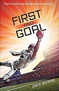 First and Goal: What Football Taught Me about Never Giving Up (Paperback)