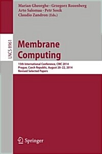 Membrane Computing: 15th International Conference, CMC 2014, Prague, Czech Republic, August 20-22, 2014, Revised Selected Papers (Paperback, 2014)