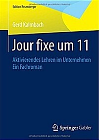 Jour Fixe Um 11: Aktivierendes Lehren Im Unternehmen Ein Fachroman (Paperback, 2015. Nachdruck)