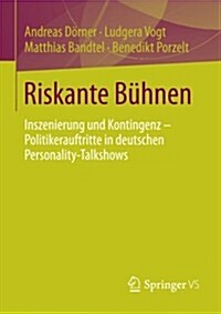 Riskante B?nen: Inszenierung Und Kontingenz - Politikerauftritte in Deutschen Personality-Talkshows (Paperback, 2015)