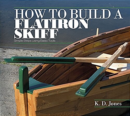 How to Build a Flatiron Skiff: Simple Steps Using Basic Tools (Paperback)