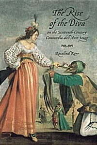 The Rise of the Diva on the Sixteenth-Century Commedia dellArte Stage (Hardcover)