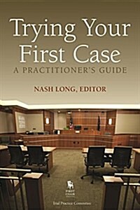 Trying Your First Case: A Practitioners Guide (Paperback)