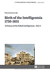 Birth of the Intelligentsia - 1750-1831: A History of the Polish Intelligentsia - Part 1, edited by Jerzy Jedlicki (Hardcover)