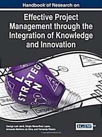 Handbook of Research on Effective Project Management Through the Integration of Knowledge and Innovation (Hardcover)