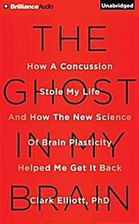 The Ghost in My Brain: How a Concussion Stole My Life and How the New Science of Brain Plasticity Helped Me Get It Back (Audio CD, Library)