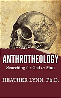 Anthrotheology: Searching for God in Man (Paperback)