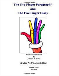 The Five Finger Paragraph(c) and the Five Finger Essay: Grades 7-12 Teacher Edition: Grades 7-12 Teacher Edition (Paperback)
