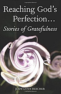 Reaching Gods Perfection...Stories of Gratefulness (Paperback)