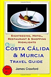 Costa Calida & Murcia Travel Guide: Sightseeing, Hotel, Restaurant & Shopping Highlights (Paperback)