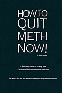 How to Quit Meth Now: A Self-Help Guide to Kicking Your Meth or Cocaine Addiction (Paperback)