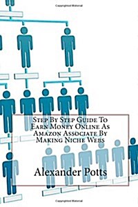 Step by Step Guide to Earn Money Online As Amazon Associate by Making Niche Webs (Paperback)