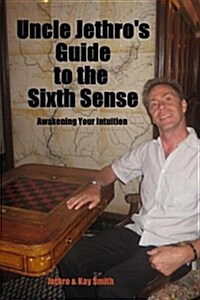 Uncle Jethros Guide to the Sixth Sense: Awakening Your Intuition (Paperback)