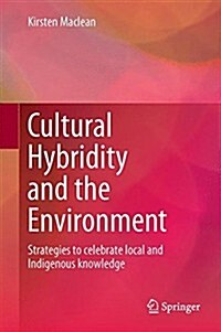 Cultural Hybridity and the Environment: Strategies to Celebrate Local and Indigenous Knowledge (Hardcover, 2015)