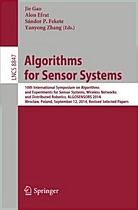 Algorithms for Sensor Systems: 10th International Symposium on Algorithms and Experiments for Sensor Systems, Wireless Networks and Distributed Robot (Paperback, 2015)