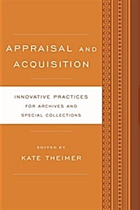 Appraisal and Acquisition: Innovative Practices for Archives and Special Collections (Hardcover)