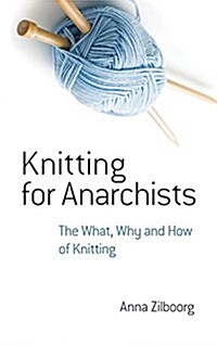 Knitting for Anarchists: The What, Why and How of Knitting (Paperback)