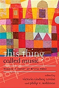 This Thing Called Music: Essays in Honor of Bruno Nettl (Hardcover)