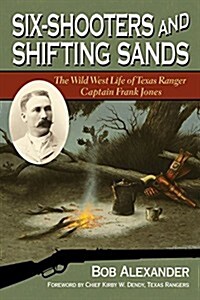 Six-Shooters and Shifting Sands: The Wild West Life of Texas Ranger Captain Frank Jones (Hardcover)