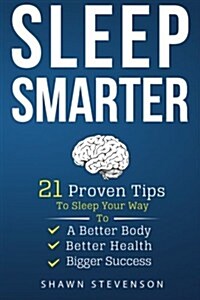 Sleep Smarter: 21 Proven Tips to Sleep Your Way to a Better Body, Better Health and Bigger Success (Paperback)