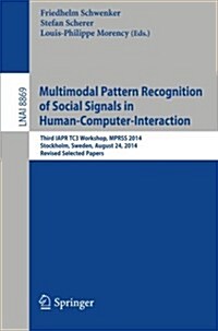 Multimodal Pattern Recognition of Social Signals in Human-Computer-Interaction: Third Iapr Tc3 Workshop, Mprss 2014, Stockholm, Sweden, August 24, 201 (Paperback, 2015)