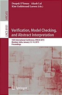 Verification, Model Checking, and Abstract Interpretation: 16th International Conference, Vmcai 2015, Mumbai, India, January 12-14, 2015, Proceedings (Paperback, 2015)