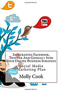 Integrating Facebook, Twitter and Google+ into Your Online Business Strategy (Paperback)