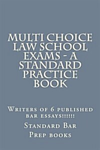 Multi Choice Law School Exams - A Standard Practice Book: Writers of 6 Published Bar Essays!!!!!! (Paperback)
