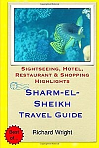 Sharm El-Sheikh Travel Guide: Sightseeing, Hotel, Restaurant & Shopping Highlights (Paperback)
