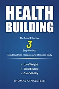 Health Building: The Most Effective 3-Step Method to a Happier, Healthier, and Stronger Body (Paperback)