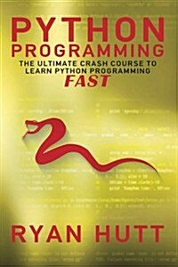 Python: Learn Python FAST! - The Ultimate Crash Course to Learning the Basics of the Python Programming Language In No Time (Paperback)