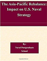 The Asia-Pacific Rebalance: Impact on U.S. Naval Strategy (Paperback)