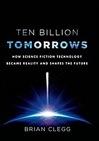 Ten Billion Tomorrows: How Science Fiction Technology Became Reality and Shapes the Future (Hardcover)