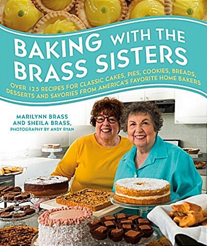 Baking with the Brass Sisters: Over 125 Recipes for Classic Cakes, Pies, Cookies, Breads, Desserts, and Savories from Americas Favorite Home Bakers (Hardcover)