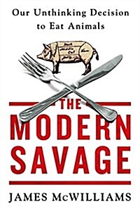 The Modern Savage: Our Unthinking Decision to Eat Animals (Paperback)