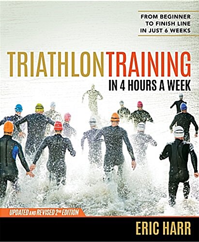 Triathlon Training in 4 Hours a Week: From Beginner to Finish Line in Just 6 Weeks (Paperback)