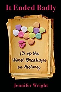 It Ended Badly: Thirteen of the Worst Breakups in History (Hardcover)