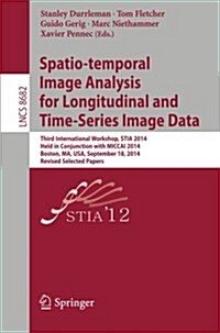 Spatio-Temporal Image Analysis for Longitudinal and Time-Series Image Data: Third International Workshop, Stia 2014, Held in Conjunction with Miccai 2 (Paperback, 2015)