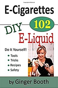 E-Cigarettes 102: DIY E-Liquid (Paperback)