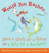 Would You Rather: Have a Shark for a Sister or a Ray for a Brother? (Hardcover)