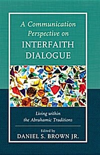 A Communication Perspective on Interfaith Dialogue: Living Within the Abrahamic Traditions (Paperback)