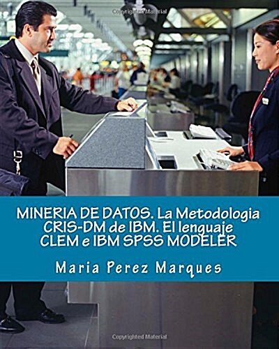 Mineria De Datos. La Metodologia Cris-Dm De Ibm. El Lenguaje Clem E Ibm Spss Modeler (Paperback)